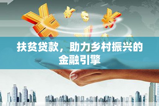 华龙扶贫贷款，助力乡村振兴的金融引擎