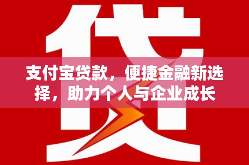 华龙支付宝贷款，便捷金融新选择，助力个人与企业成长
