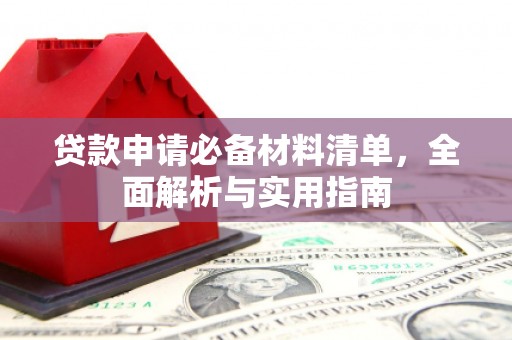 华龙贷款申请必备材料清单，全面解析与实用指南
