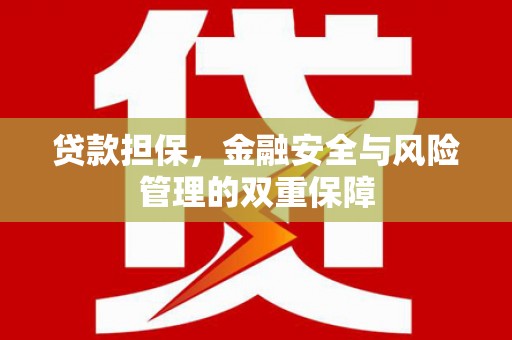 华龙贷款担保，金融安全与风险管理的双重保障