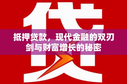 华龙抵押贷款，现代金融的双刃剑与财富增长的秘密