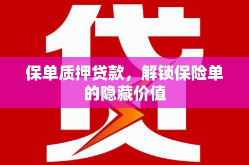 华龙保单质押贷款，解锁保险单的隐藏价值