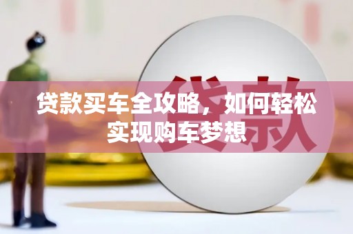 华龙贷款买车全攻略，如何轻松实现购车梦想