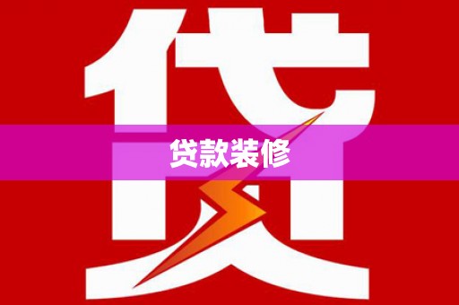 华龙贷款装修