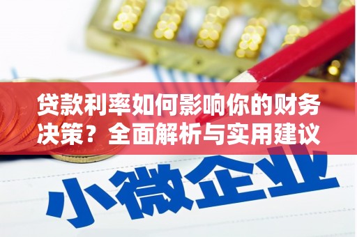 华龙贷款利率如何影响你的财务决策？全面解析与实用建议