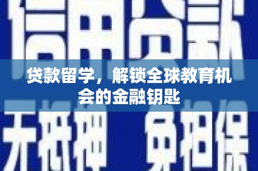 华龙贷款留学，解锁全球教育机会的金融钥匙