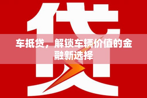 华龙车抵贷，解锁车辆价值的金融新选择