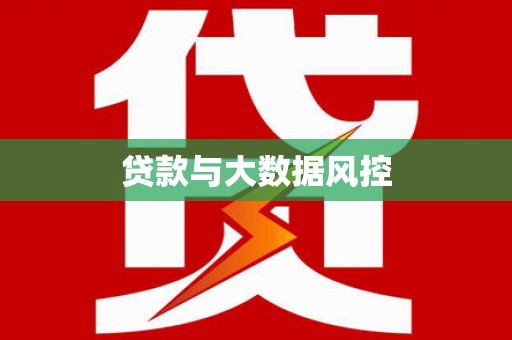 华龙贷款与大数据风控
