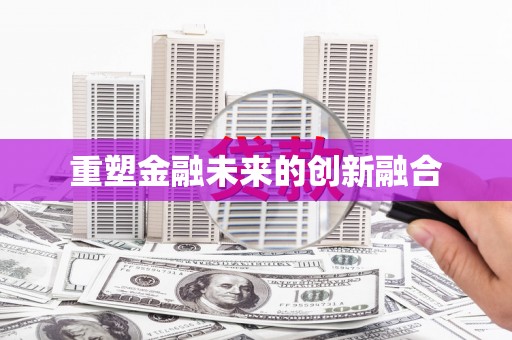 华龙重塑金融未来的创新融合