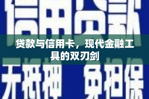华龙贷款与信用卡，现代金融工具的双刃剑
