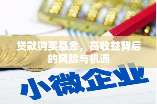 华龙贷款购买基金，高收益背后的风险与机遇