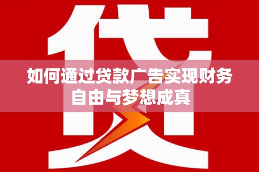华龙如何通过贷款广告实现财务自由与梦想成真