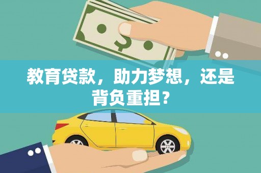 华龙教育贷款，助力梦想，还是背负重担？