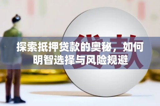 华龙探索抵押贷款的奥秘，如何明智选择与风险规避