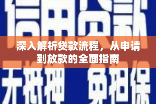 华龙深入解析贷款流程，从申请到放款的全面指南