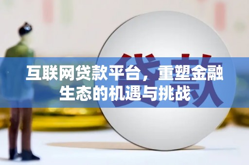 华龙互联网贷款平台，重塑金融生态的机遇与挑战