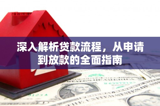 华龙深入解析贷款流程，从申请到放款的全面指南
