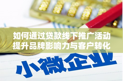 华龙如何通过贷款线下推广活动提升品牌影响力与客户转化率