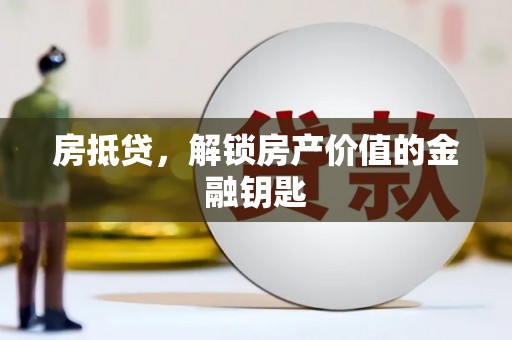 华龙房抵贷，解锁房产价值的金融钥匙