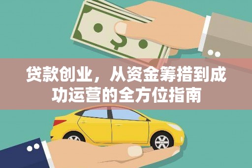 华龙贷款创业，从资金筹措到成功运营的全方位指南
