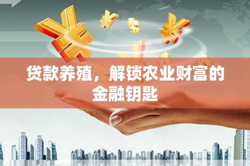 华龙贷款养殖，解锁农业财富的金融钥匙