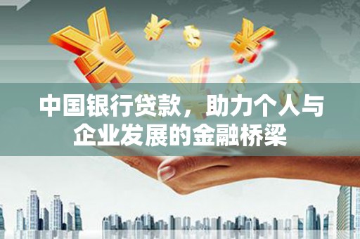 华龙中国银行贷款，助力个人与企业发展的金融桥梁