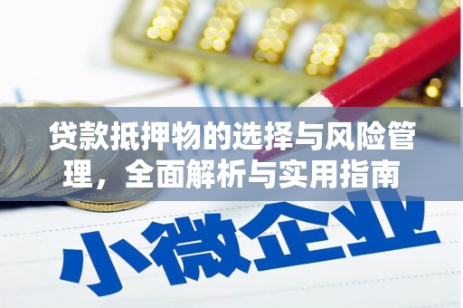 华龙贷款抵押物的选择与风险管理，全面解析与实用指南