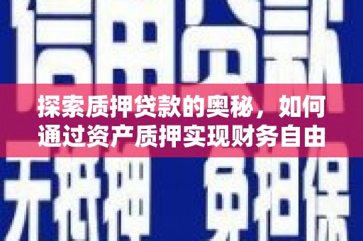 华龙探索质押贷款的奥秘，如何通过资产质押实现财务自由