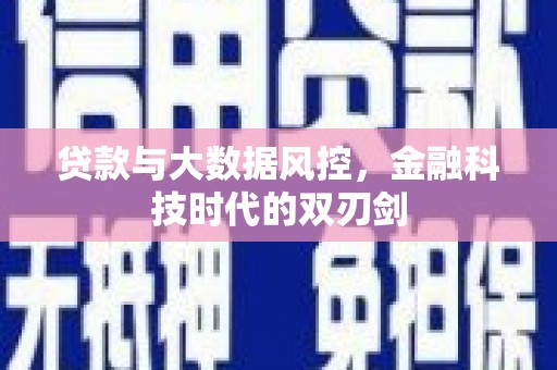 华龙贷款与大数据风控，金融科技时代的双刃剑