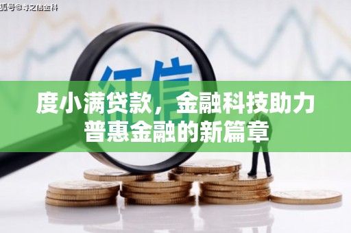 华龙度小满贷款，金融科技助力普惠金融的新篇章
