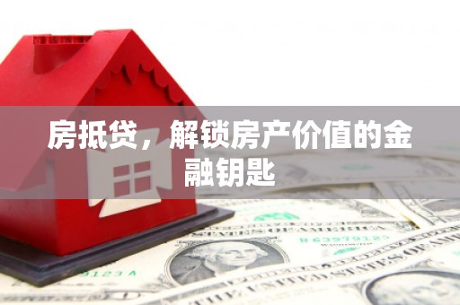 华龙房抵贷，解锁房产价值的金融钥匙