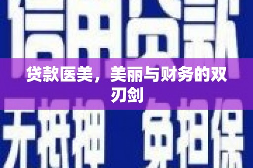 华龙贷款医美，美丽与财务的双刃剑