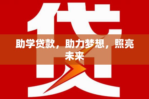 华龙助学贷款，助力梦想，照亮未来