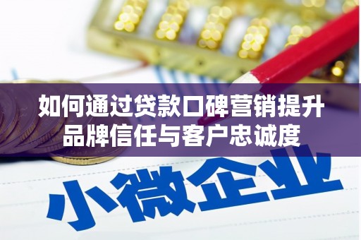 华龙如何通过贷款口碑营销提升品牌信任与客户忠诚度
