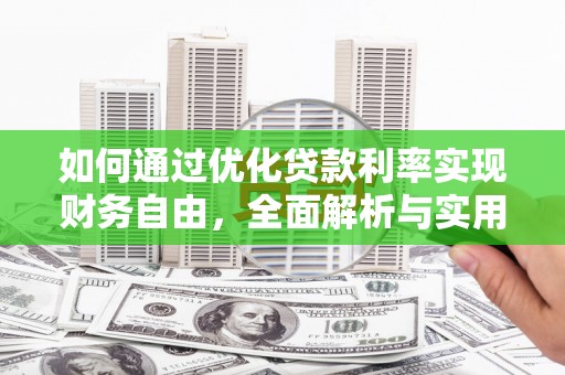 华龙如何通过优化贷款利率实现财务自由，全面解析与实用策略