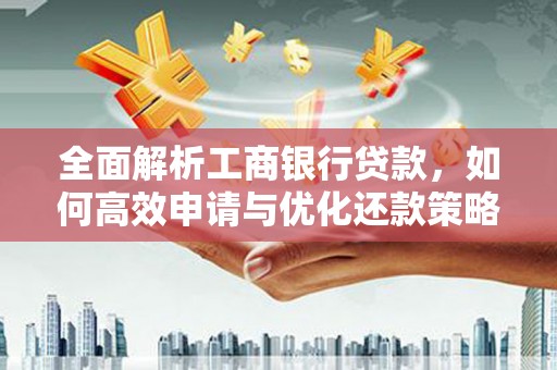 华龙全面解析工商银行贷款，如何高效申请与优化还款策略