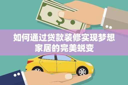 华龙如何通过贷款装修实现梦想家居的完美蜕变