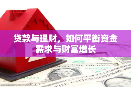华龙贷款与理财，如何平衡资金需求与财富增长