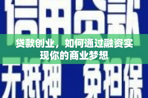 华龙贷款创业，如何通过融资实现你的商业梦想