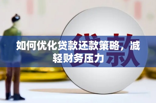 华龙如何优化贷款还款策略，减轻财务压力