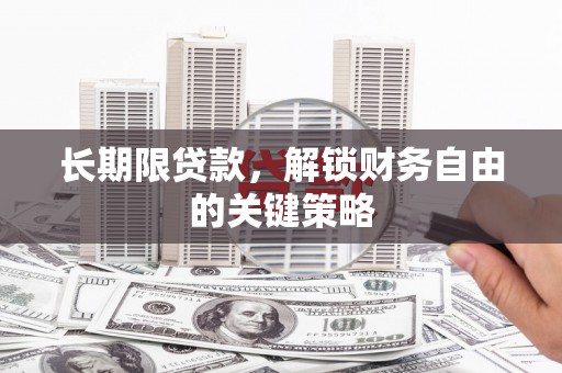 华龙长期限贷款，解锁财务自由的关键策略