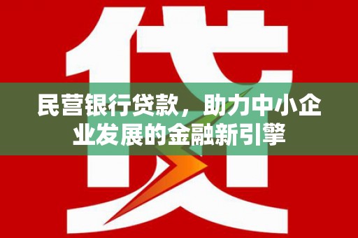 华龙民营银行贷款，助力中小企业发展的金融新引擎
