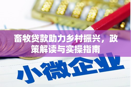 华龙畜牧贷款助力乡村振兴，政策解读与实操指南