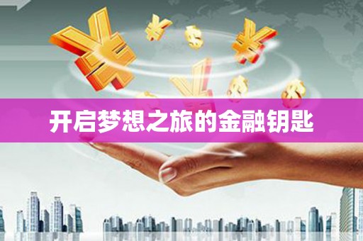 华龙开启梦想之旅的金融钥匙