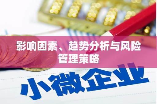 华龙影响因素、趋势分析与风险管理策略