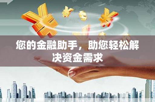 华龙您的金融助手，助您轻松解决资金需求