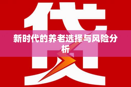 华龙新时代的养老选择与风险分析
