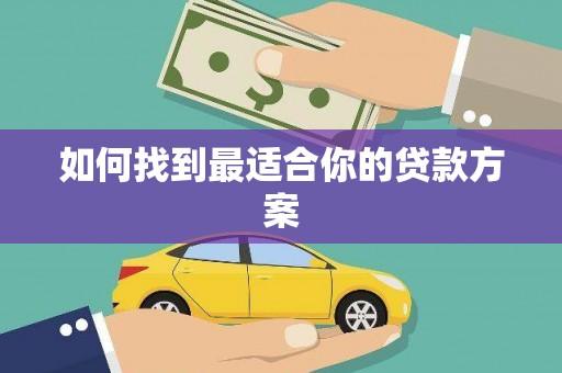 华龙如何找到最适合你的贷款方案