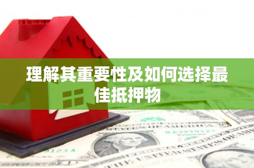 华龙理解其重要性及如何选择最佳抵押物