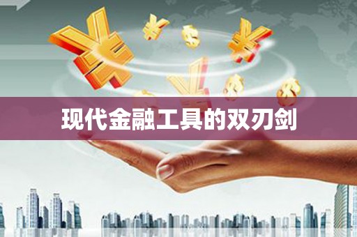 华龙现代金融工具的双刃剑